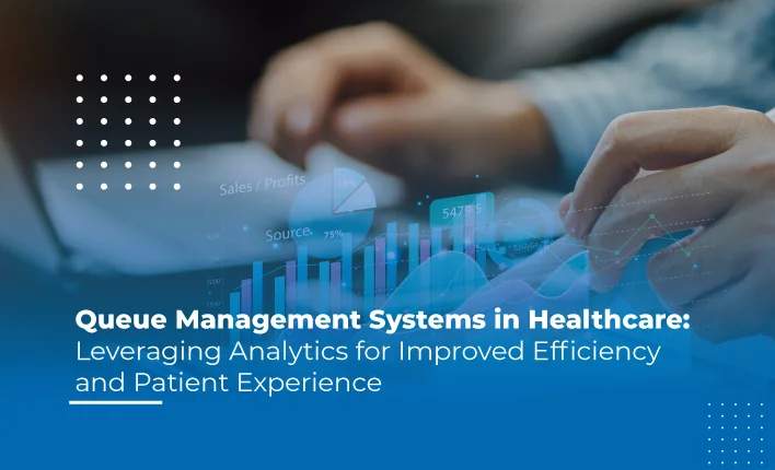 Queue Management Systems in Healthcare: Leveraging Analytics for Improved Efficiency and Patient Experience