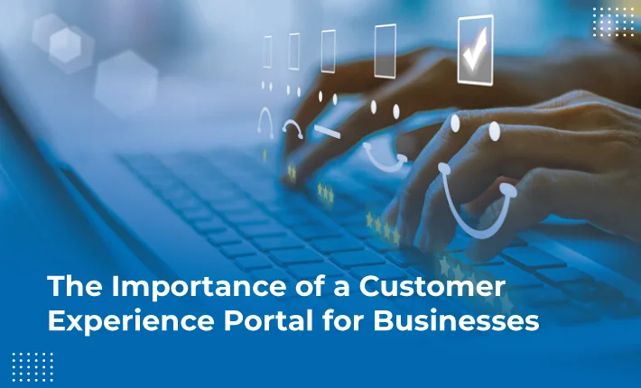 The Importance Of A Customer Experience Portal For Businesses