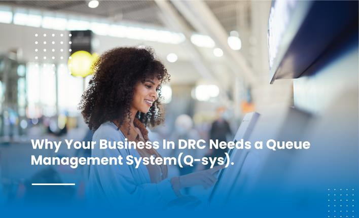 Why Your Business in DRC Needs a Queue Management System