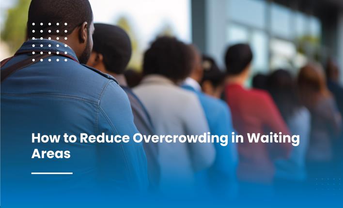 How to Reduce Overcrowding in Waiting Areas